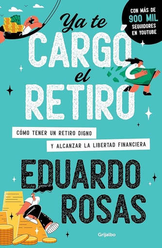 YA TE CARGÒ EL RETIRO: CÒMO TENER UN RETIRO DIGNO Y ALCANZAR LA LIBERTAD FINANCIERA